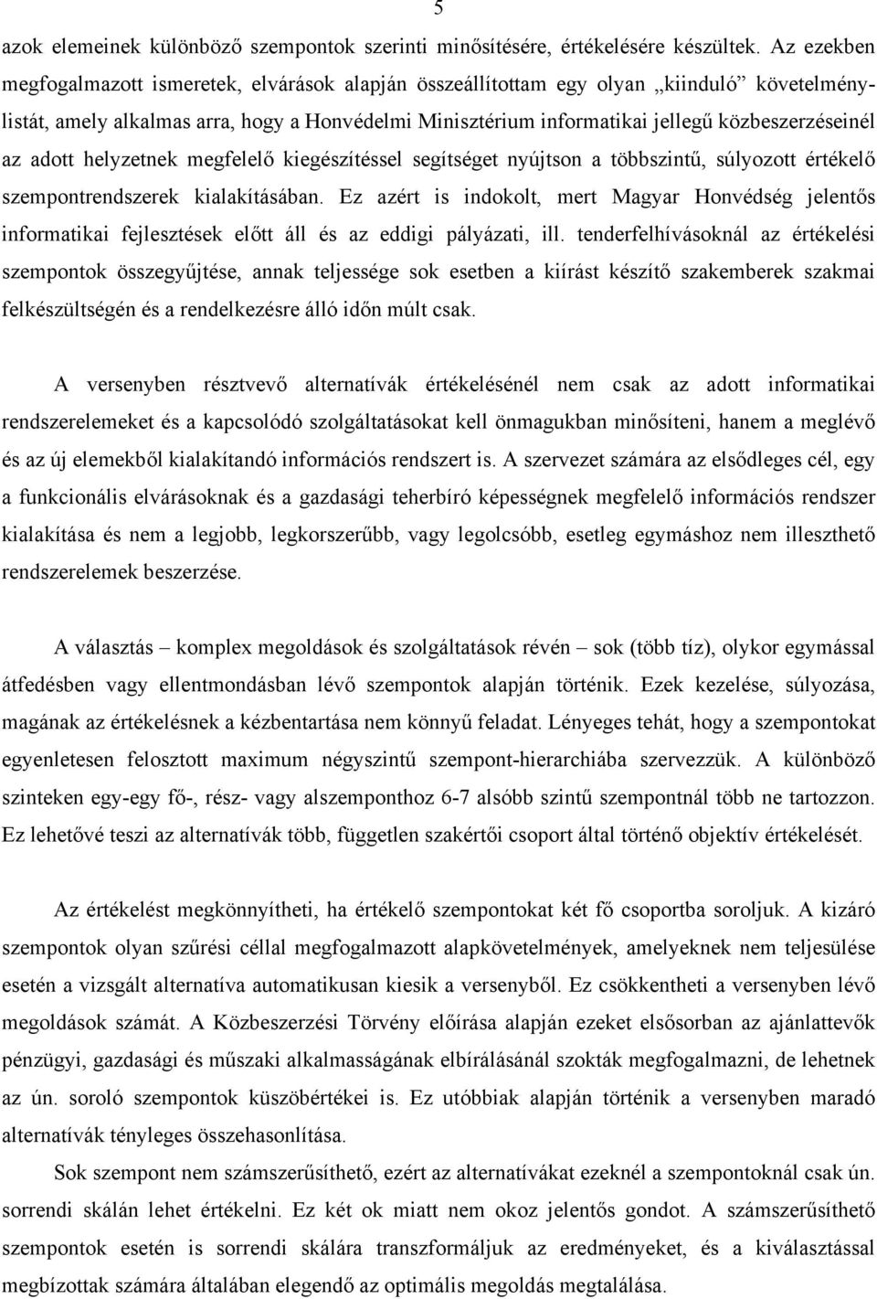 az adott helyzetnek megfelelő kiegészítéssel segítséget nyújtson a többszintű, súlyozott értékelő szempontrendszerek kialakításában.