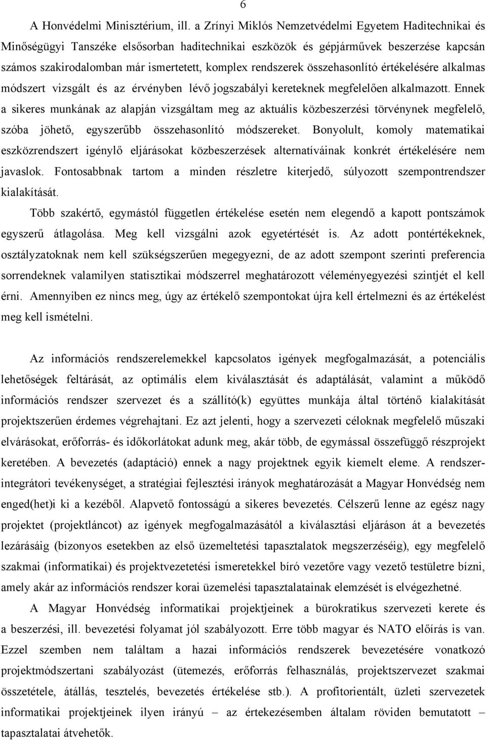 rendszerek összehasonlító értékelésére alkalmas módszert vizsgált és az érvényben lévő jogszabályi kereteknek megfelelően alkalmazott.