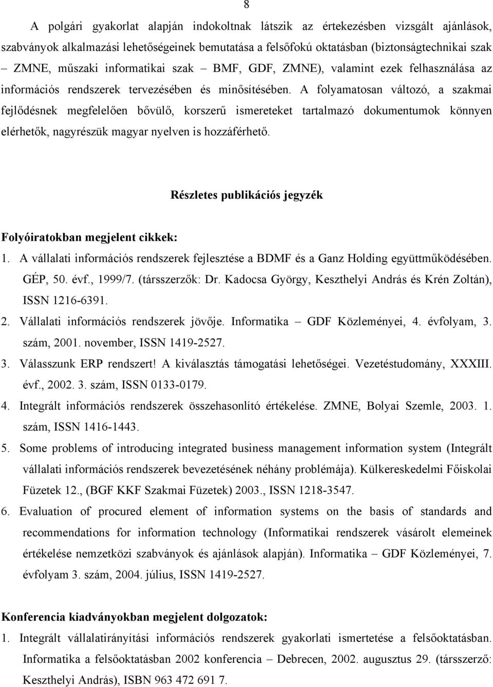 A folyamatosan változó, a szakmai fejlődésnek megfelelően bővülő, korszerű ismereteket tartalmazó dokumentumok könnyen elérhetők, nagyrészük magyar nyelven is hozzáférhető.