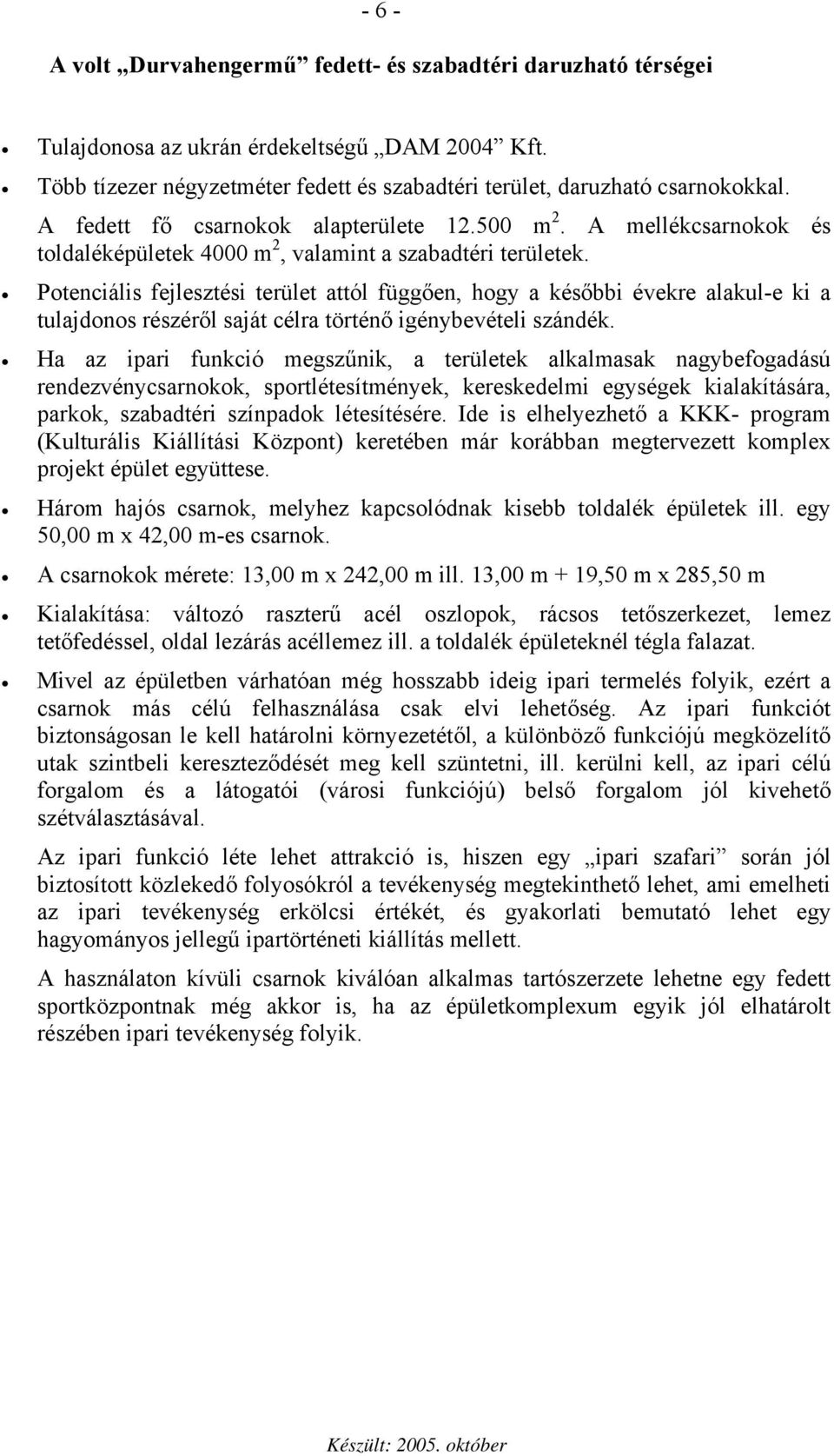 Potenciális fejlesztési terület attól függően, hogy a későbbi évekre alakul-e ki a tulajdonos részéről saját célra történő igénybevételi szándék.