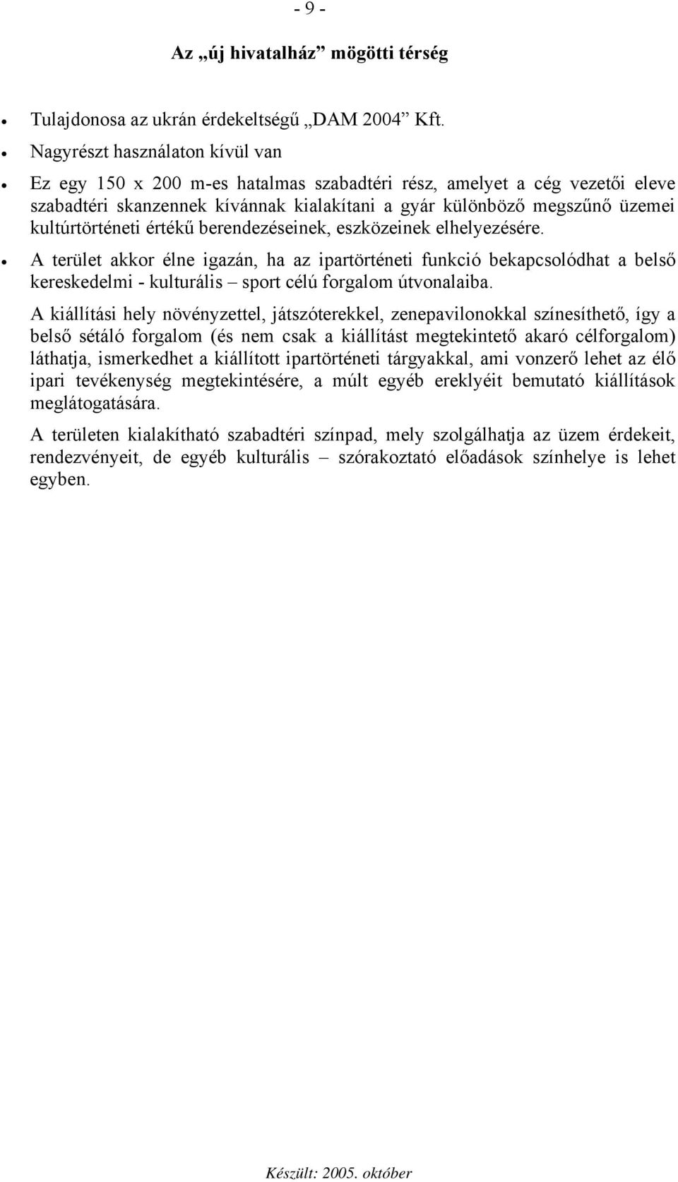 értékű berendezéseinek, eszközeinek elhelyezésére. A terület akkor élne igazán, ha az ipartörténeti funkció bekapcsolódhat a belső kereskedelmi - kulturális sport célú forgalom útvonalaiba.