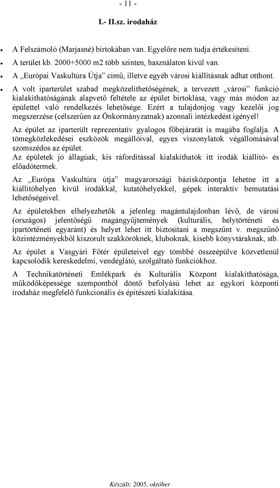 A volt iparterület szabad megközelíthetőségének, a tervezett városi funkció kialakíthatóságának alapvető feltétele az épület birtoklása, vagy más módon az épülettel való rendelkezés lehetősége.