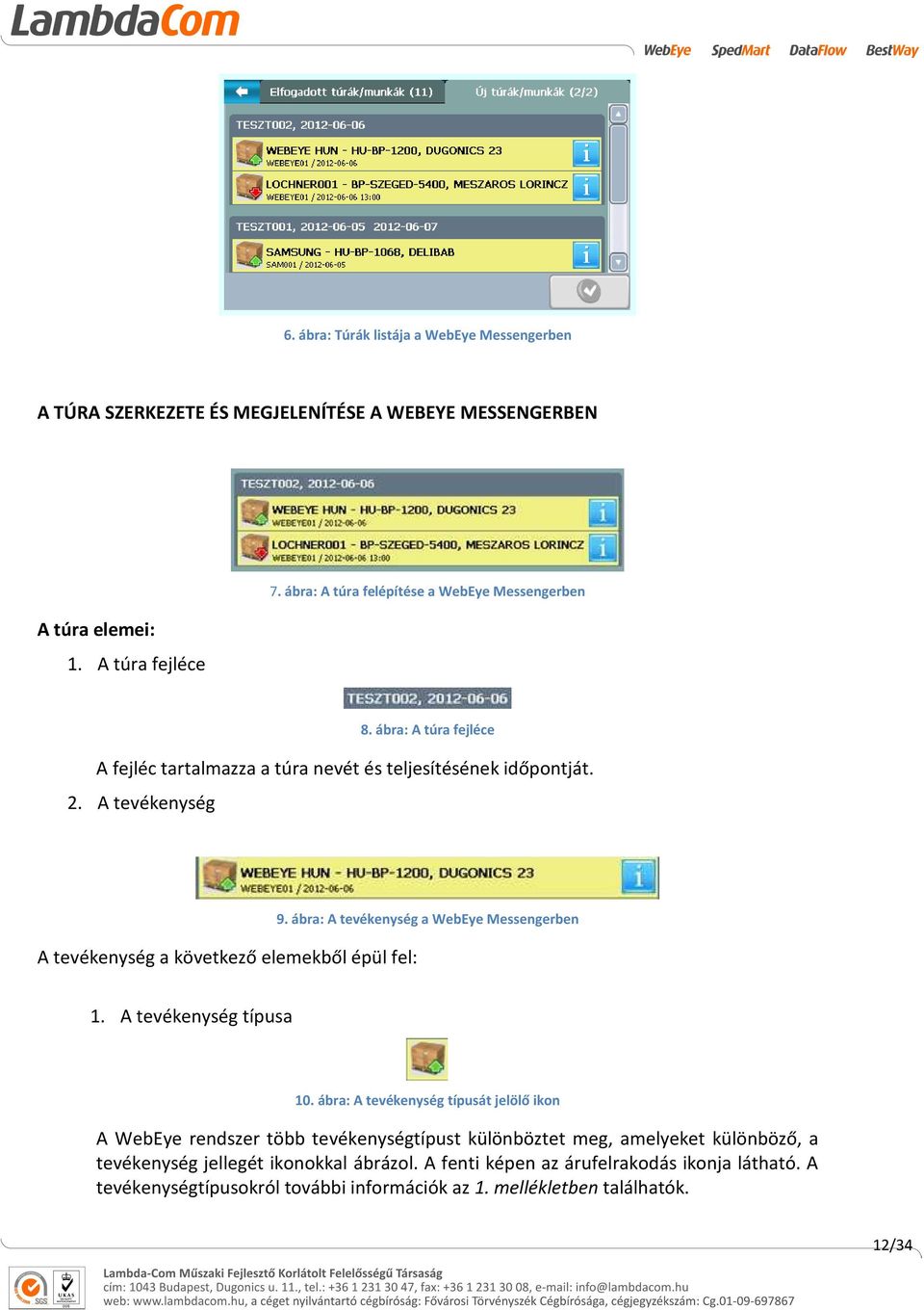 A tevékenység A tevékenység a következő elemekből épül fel: 9. ábra: A tevékenység a WebEye Messengerben 1. A tevékenység típusa 10.