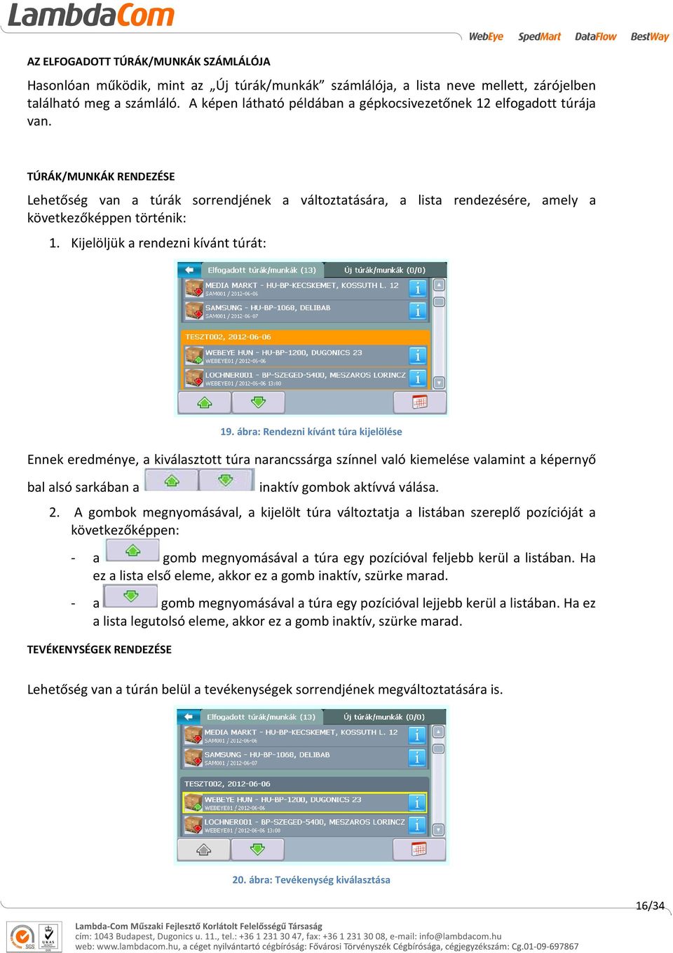 TÚRÁK/MUNKÁK RENDEZÉSE Lehetőség van a túrák sorrendjének a változtatására, a lista rendezésére, amely a következőképpen történik: 1. Kijelöljük a rendezni kívánt túrát: 19.