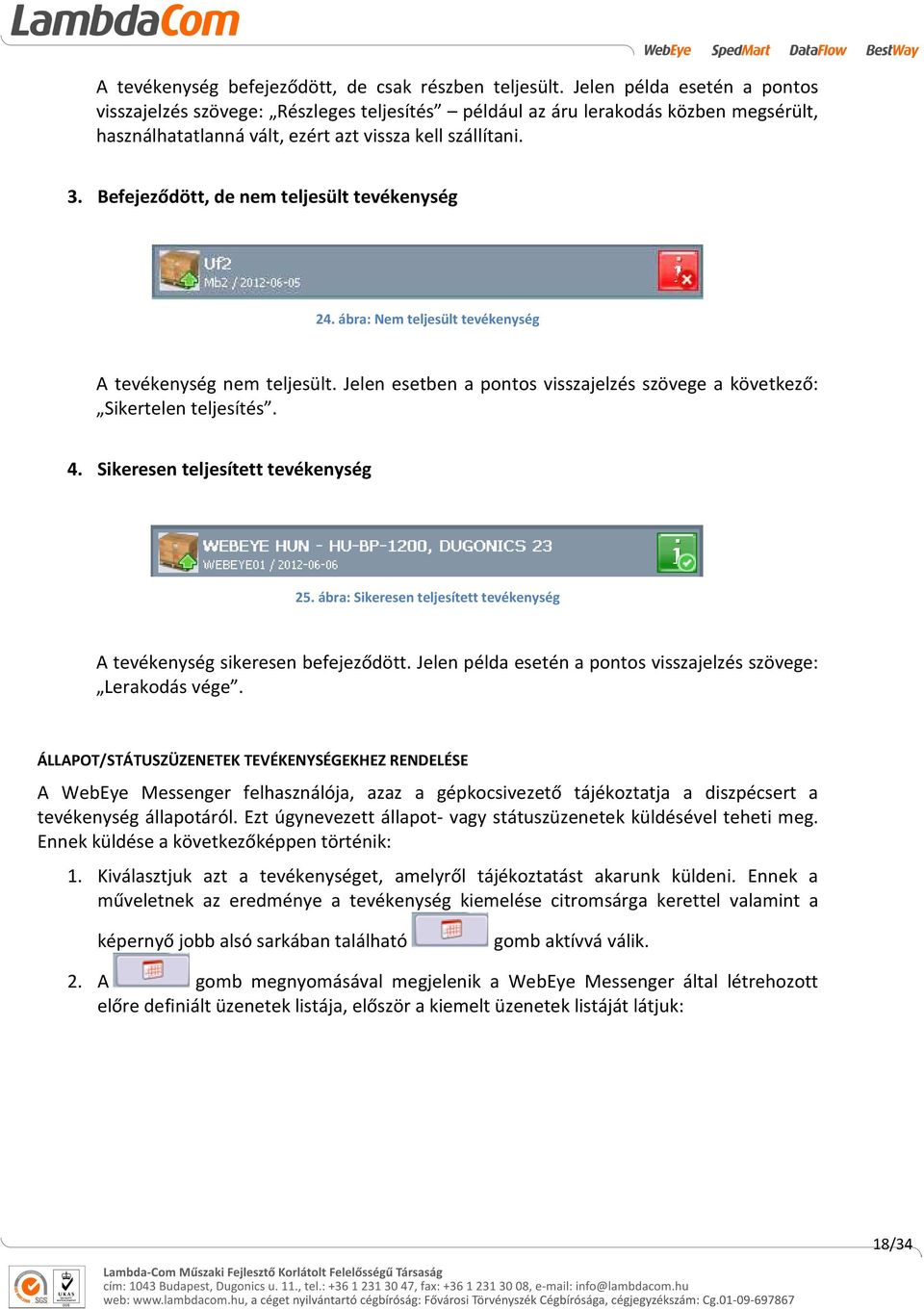 Befejeződött, de nem teljesült tevékenység 24. ábra: Nem teljesült tevékenység A tevékenység nem teljesült. Jelen esetben a pontos visszajelzés szövege a következő: Sikertelen teljesítés. 4.