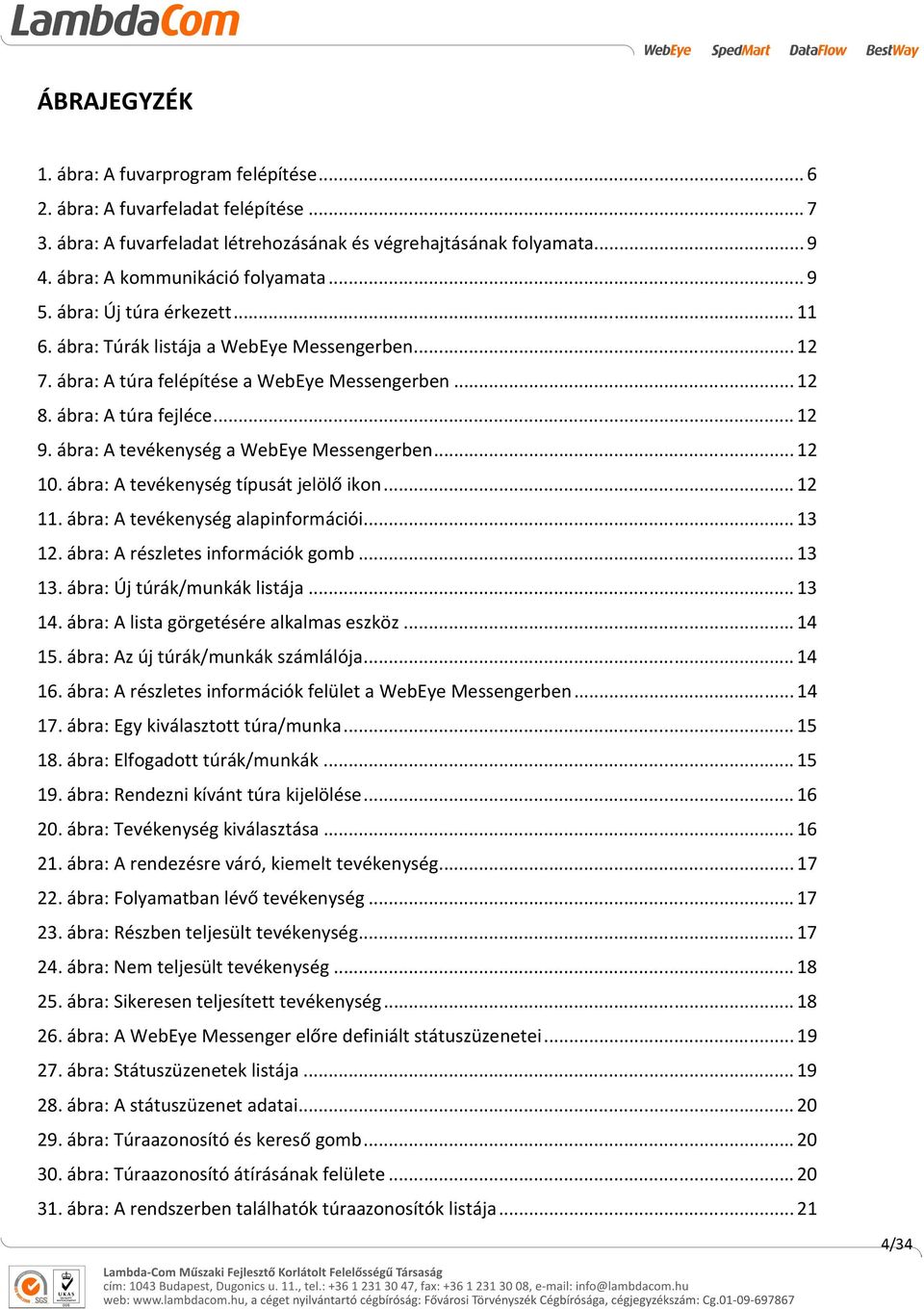 ábra: A tevékenység a WebEye Messengerben... 12 10. ábra: A tevékenység típusát jelölő ikon... 12 11. ábra: A tevékenység alapinformációi... 13 12. ábra: A részletes információk gomb... 13 13.