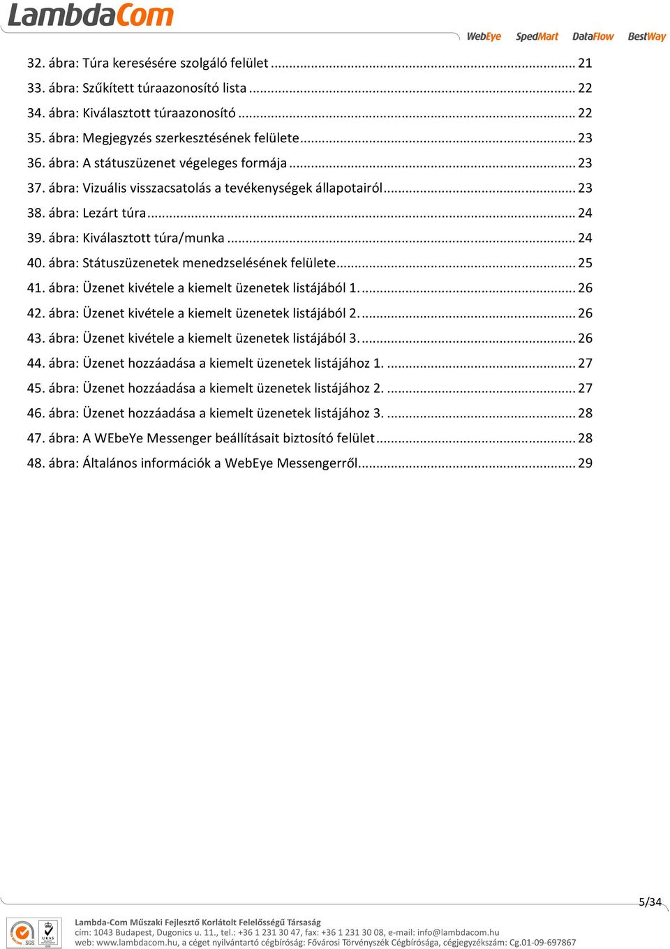 ábra: Státuszüzenetek menedzselésének felülete... 25 41. ábra: Üzenet kivétele a kiemelt üzenetek listájából 1.... 26 42. ábra: Üzenet kivétele a kiemelt üzenetek listájából 2.... 26 43.