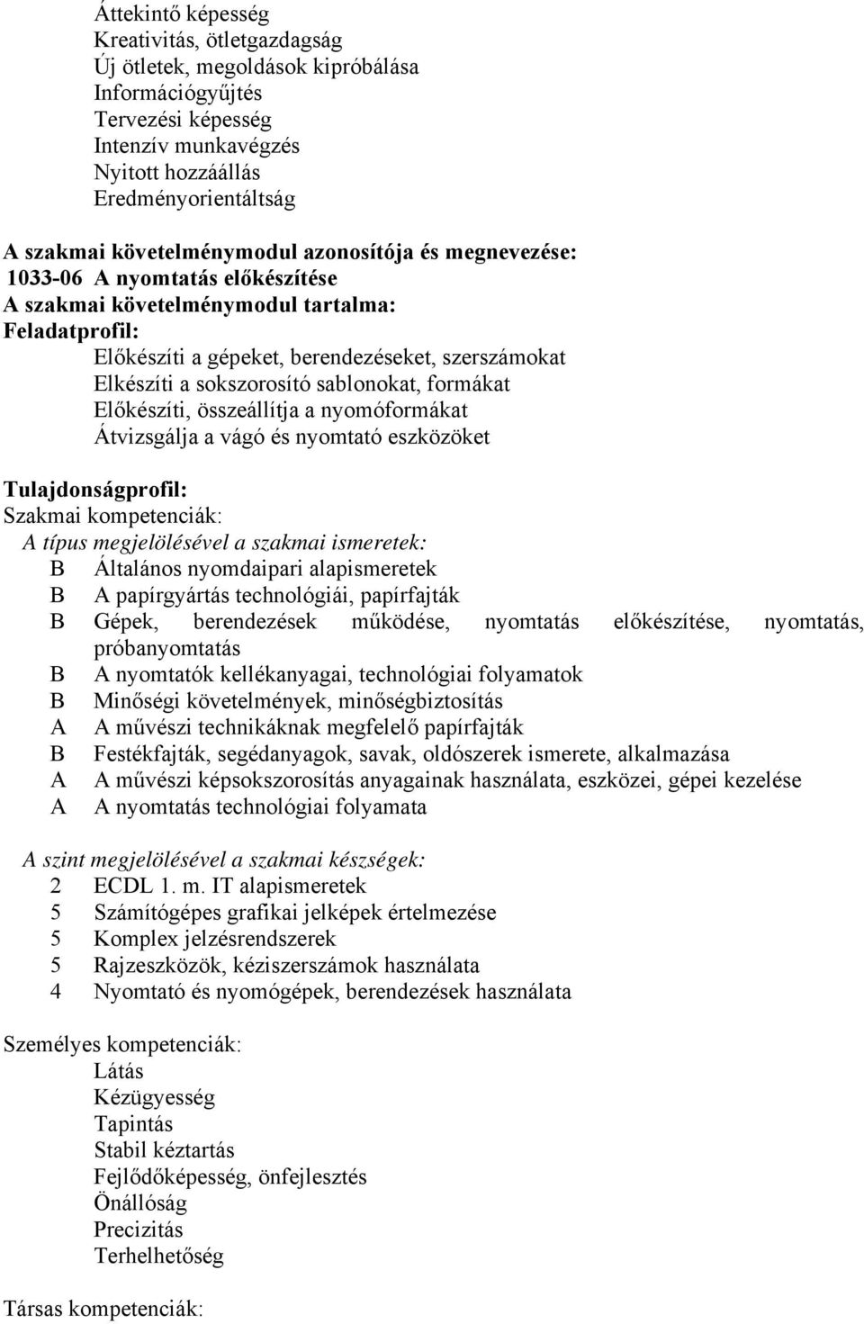 sokszorosító sablonokat, formákat Előkészíti, összeállítja a nyomóformákat Átvizsgálja a vágó és nyomtató eszközöket Tulajdonságprofil: Szakmai kompetenciák: típus megjelölésével a szakmai ismeretek: