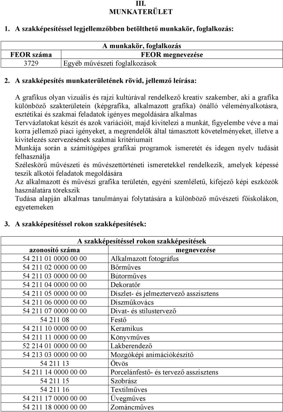 grafika) önálló véleményalkotásra, esztétikai és szakmai feladatok igényes megoldására alkalmas Tervvázlatokat készít és azok variációit, majd kivitelezi a munkát, figyelembe véve a mai korra