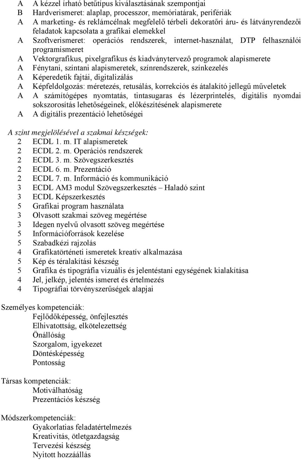 alapismerete Fénytani, színtani alapismeretek, színrendszerek, színkezelés Képeredetik fajtái, digitalizálás Képfeldolgozás: méretezés, retusálás, korrekciós és átalakító jellegű műveletek