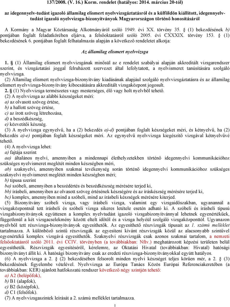 honosításáról A Kormány a Magyar Köztársaság Alkotmányáról szóló 1949. évi XX. törvény 35. (1) bekezdésének b) pontjában foglalt feladatkörében eljárva, a felsőoktatásról szóló 2005. évi CXXXIX.