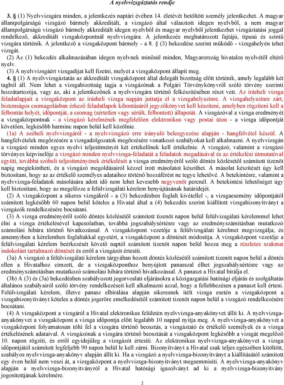 jelentkezhet vizsgáztatási joggal rendelkező, akkreditált vizsgaközpontnál nyelvvizsgára. A jelentkezés meghatározott fajtájú, típusú és szintű vizsgára történik.