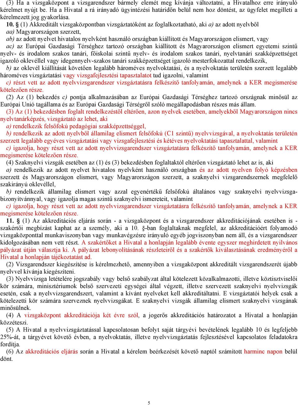 (1) Akkreditált vizsgaközpontban vizsgáztatóként az foglalkoztatható, aki a) az adott nyelvből aa) Magyarországon szerzett, ab) az adott nyelvet hivatalos nyelvként használó országban kiállított és