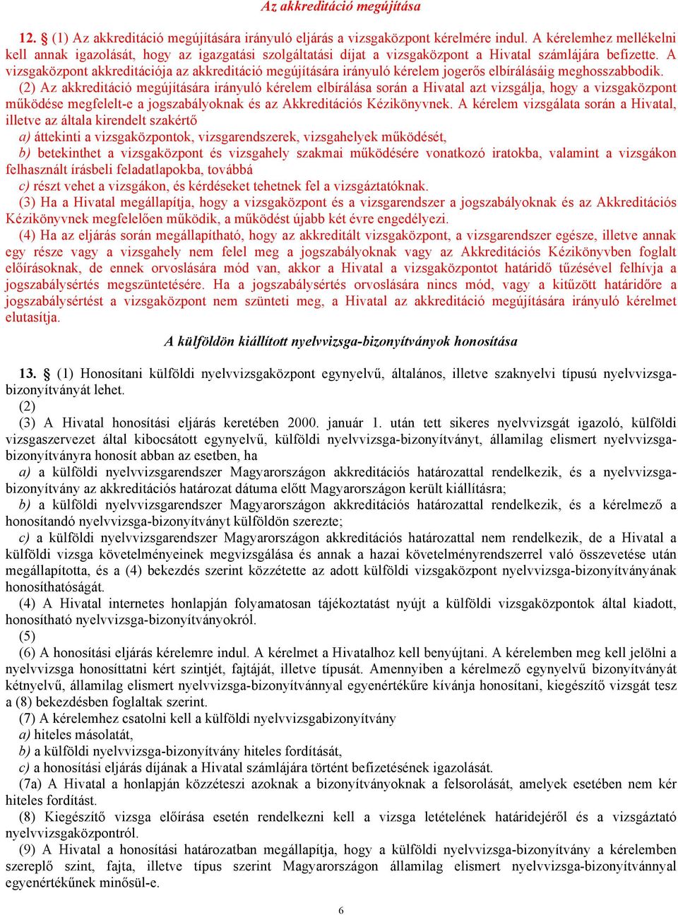 A vizsgaközpont akkreditációja az akkreditáció megújítására irányuló kérelem jogerős elbírálásáig meghosszabbodik.