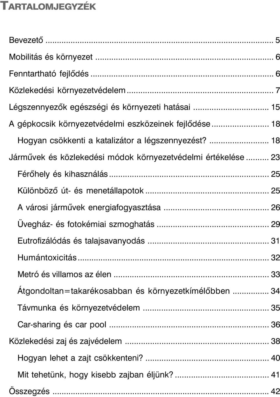 .. 23 Férõhely és kihasználás... 25 Különbözõ út- és menetállapotok... 25 A városi jármûvek energiafogyasztása... 26 Üvegház- és fotokémiai szmoghatás... 29 Eutrofizálódás és talajsavanyodás.