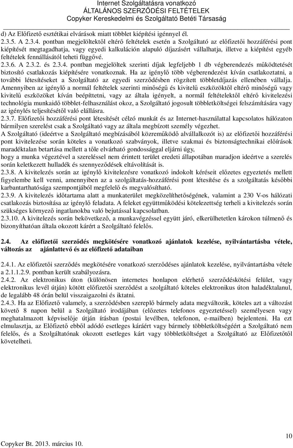 egyéb feltételek fennállásától teheti függővé. 2.3.6. A 2.3.2. és 2.3.4. pontban megjelöltek szerinti díjak legfeljebb 1 db végberendezés működtetését biztosító csatlakozás kiépítésére vonatkoznak.