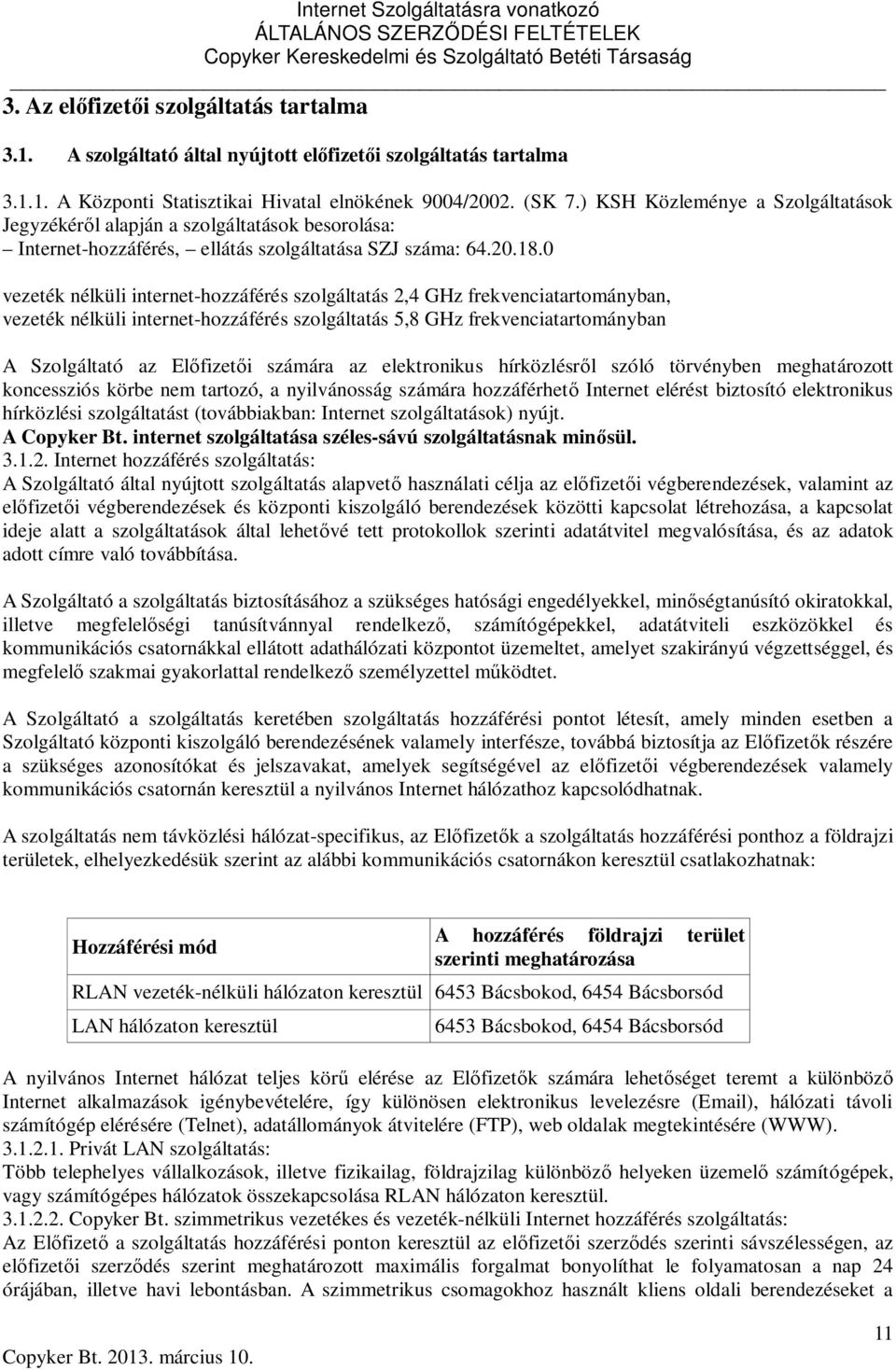 0 vezeték nélküli internet-hozzáférés szolgáltatás 2,4 GHz frekvenciatartományban, vezeték nélküli internet-hozzáférés szolgáltatás 5,8 GHz frekvenciatartományban A Szolgáltató az Előfizetői számára