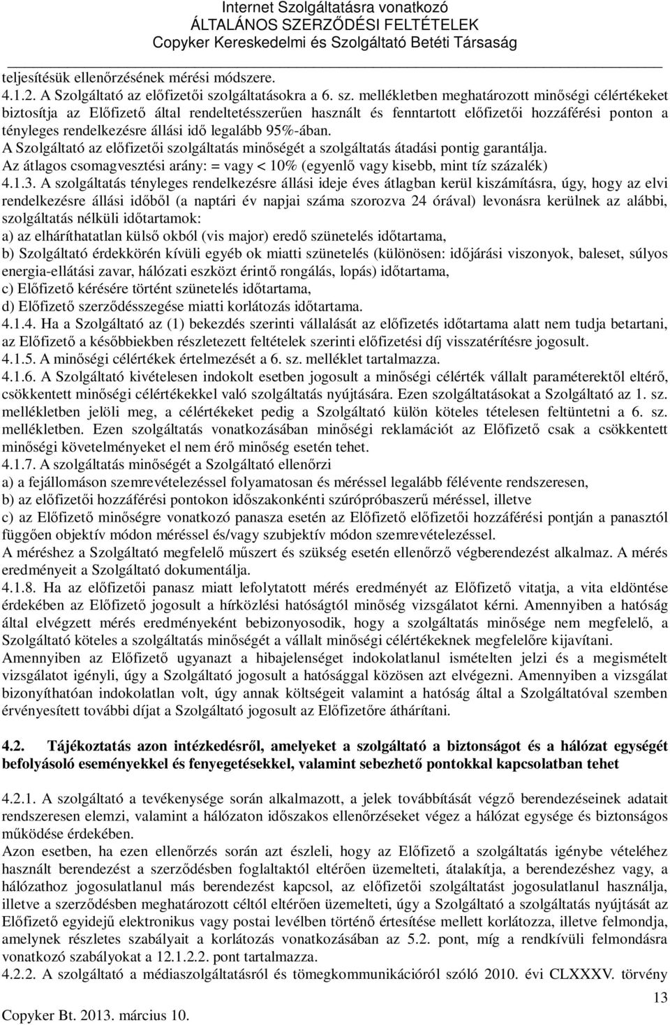 mellékletben meghatározott minőségi célértékeket biztosítja az Előfizető által rendeltetésszerűen használt és fenntartott előfizetői hozzáférési ponton a tényleges rendelkezésre állási idő legalább