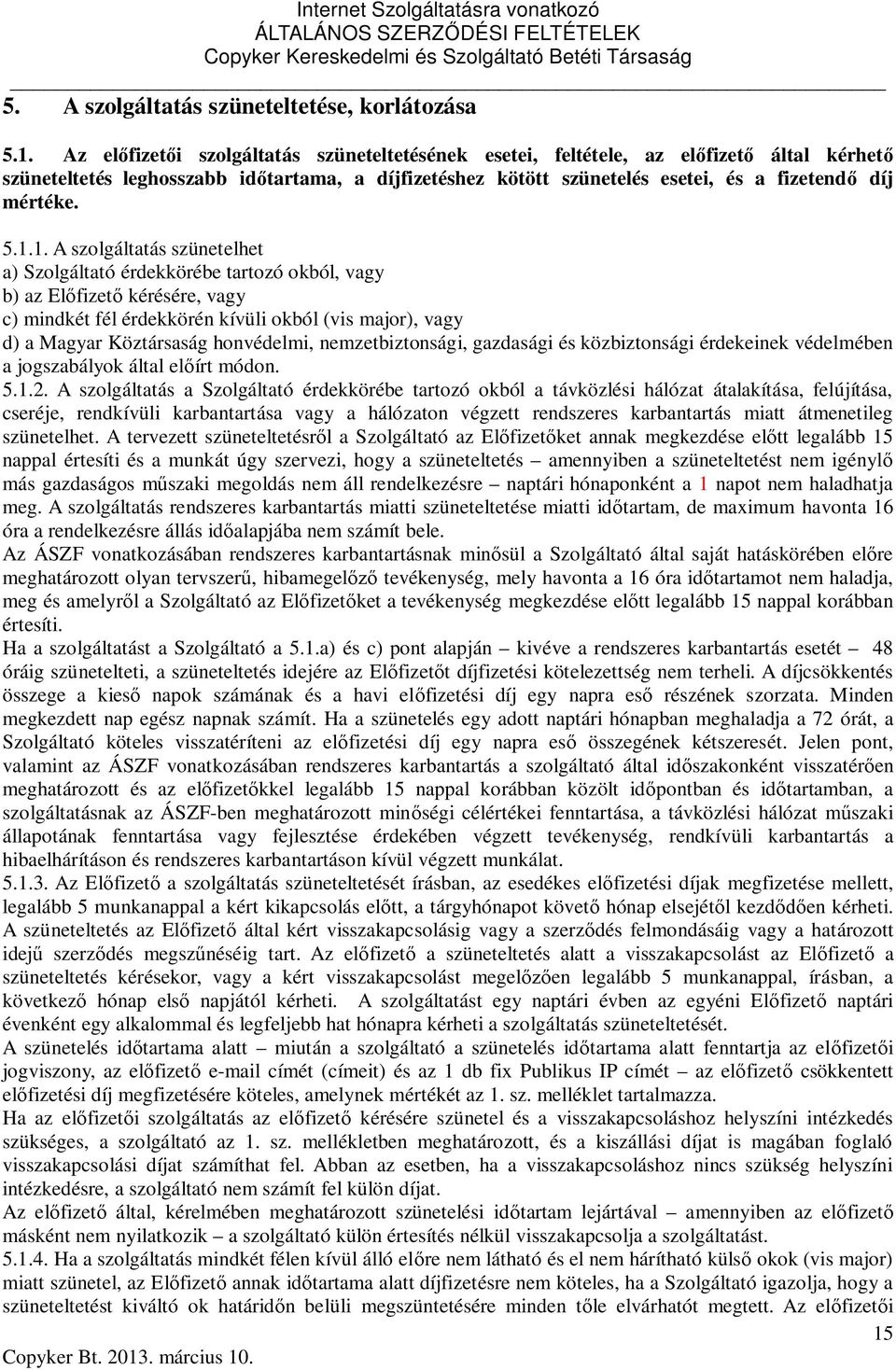 5.1.1. A szolgáltatás szünetelhet a) Szolgáltató érdekkörébe tartozó okból, vagy b) az Előfizető kérésére, vagy c) mindkét fél érdekkörén kívüli okból (vis major), vagy d) a Magyar Köztársaság