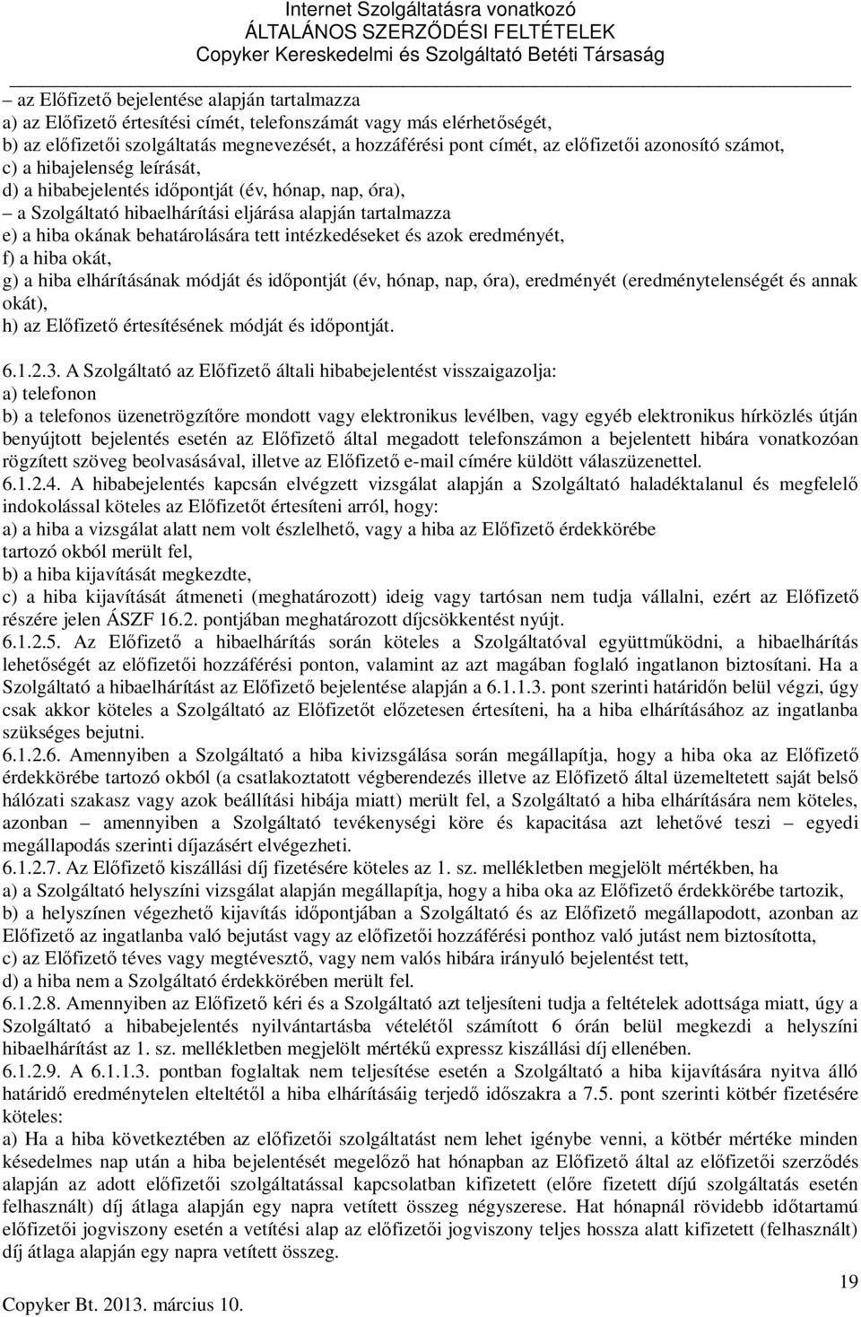 behatárolására tett intézkedéseket és azok eredményét, f) a hiba okát, g) a hiba elhárításának módját és időpontját (év, hónap, nap, óra), eredményét (eredménytelenségét és annak okát), h) az