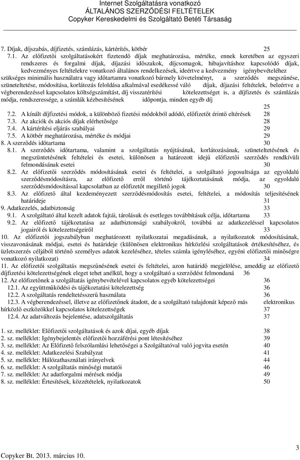 kedvezményes feltételekre vonatkozó általános rendelkezések, ideértve a kedvezmény igénybevételéhez szükséges minimális használatra vagy időtartamra vonatkozó bármely követelményt, a szerződés