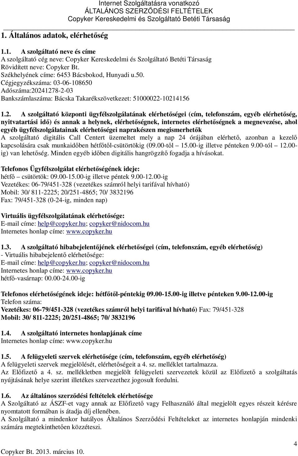 241278-2-03 Bankszámlaszáma: Bácska Takarékszövetkezet: 51000022-10214156 1.2. A szolgáltató központi ügyfélszolgálatának elérhetőségei (cím, telefonszám, egyéb elérhetőség, nyitvatartási idő) és