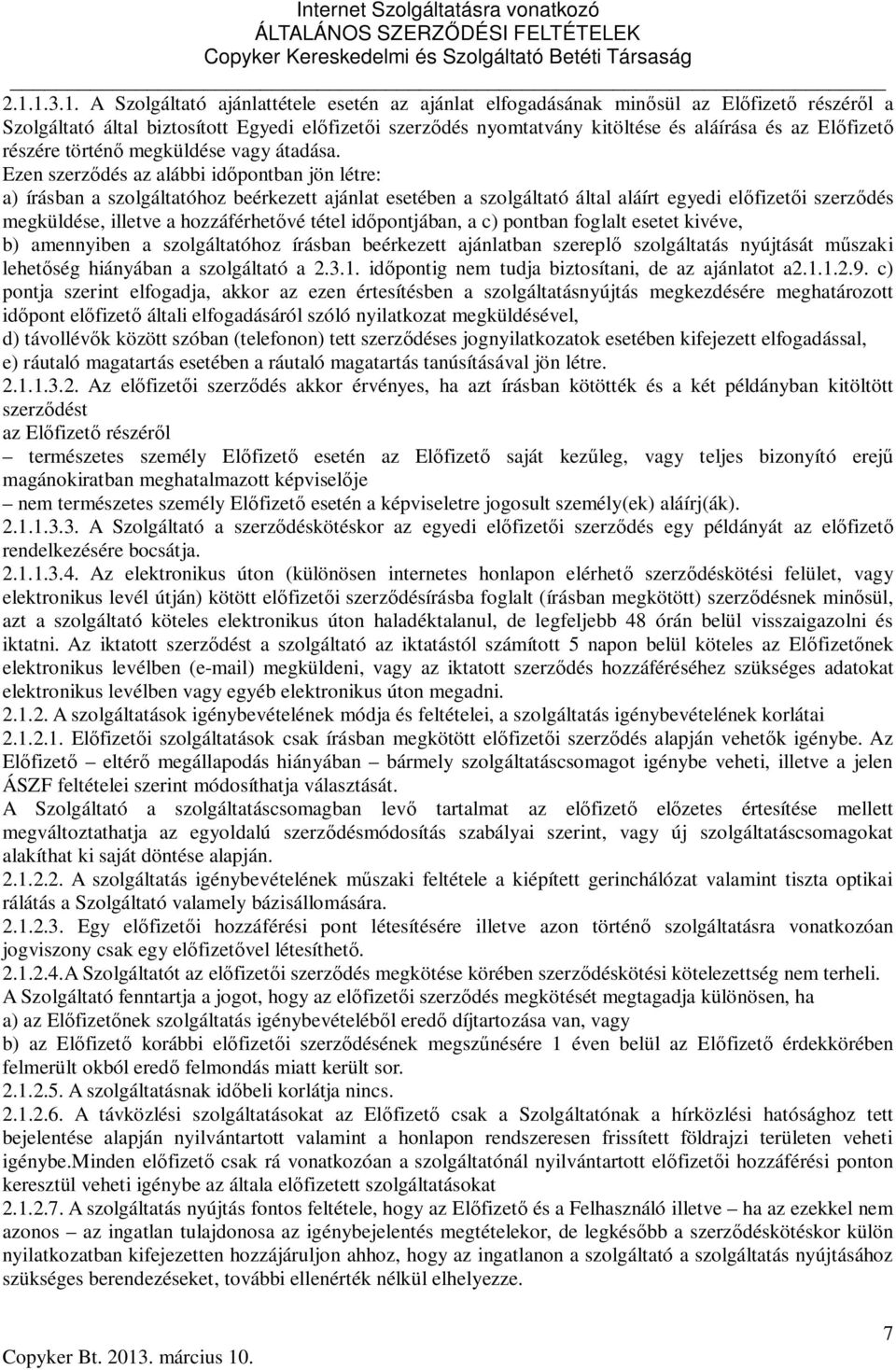 Ezen szerződés az alábbi időpontban jön létre: a) írásban a szolgáltatóhoz beérkezett ajánlat esetében a szolgáltató által aláírt egyedi előfizetői szerződés megküldése, illetve a hozzáférhetővé