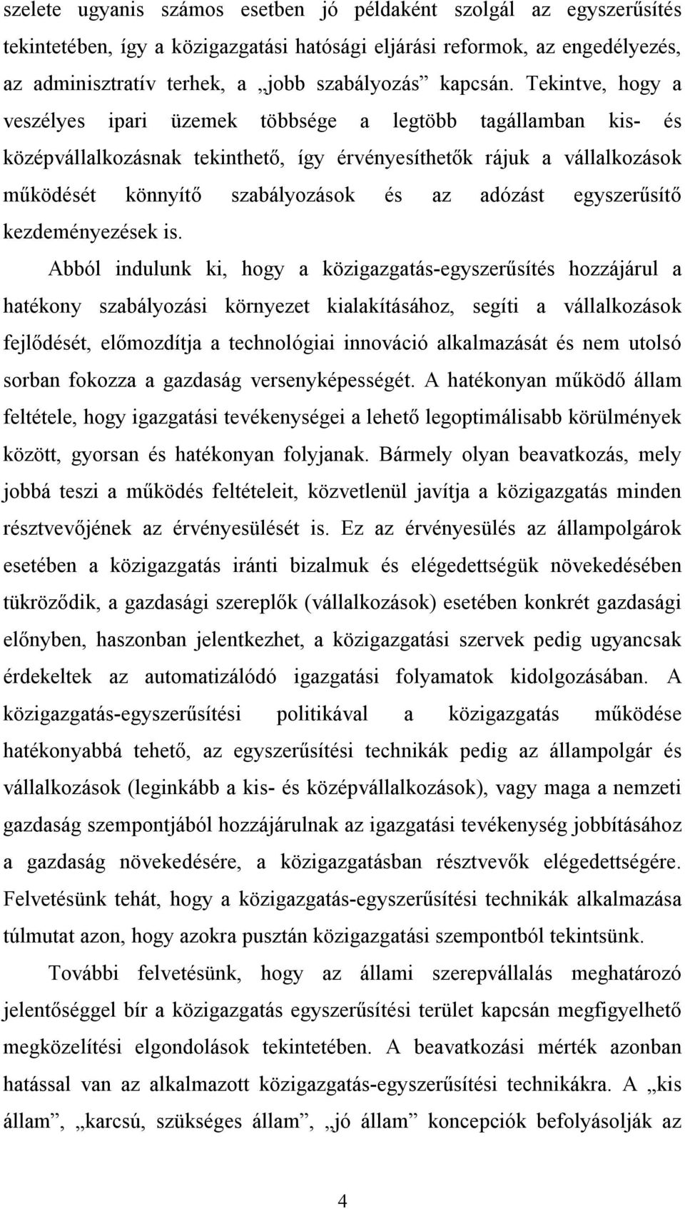 Tekintve, hogy a veszélyes ipari üzemek többsége a legtöbb tagállamban kis- és középvállalkozásnak tekinthető, így érvényesíthetők rájuk a vállalkozások működését könnyítő szabályozások és az adózást