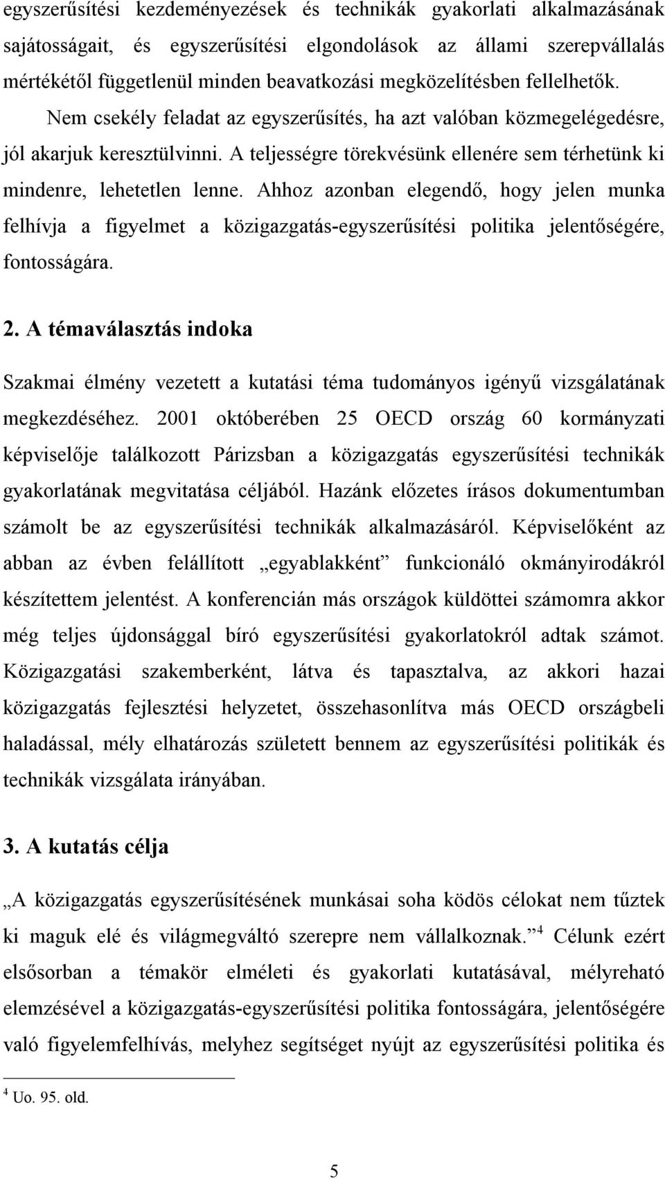 Ahhoz azonban elegendő, hogy jelen munka felhívja a figyelmet a közigazgatás-egyszerűsítési politika jelentőségére, fontosságára. 2.