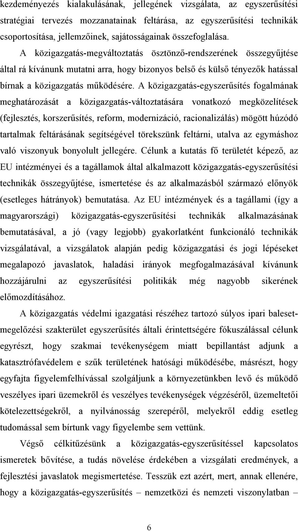 A közigazgatás-egyszerűsítés fogalmának meghatározását a közigazgatás-változtatására vonatkozó megközelítések (fejlesztés, korszerűsítés, reform, modernizáció, racionalizálás) mögött húzódó tartalmak