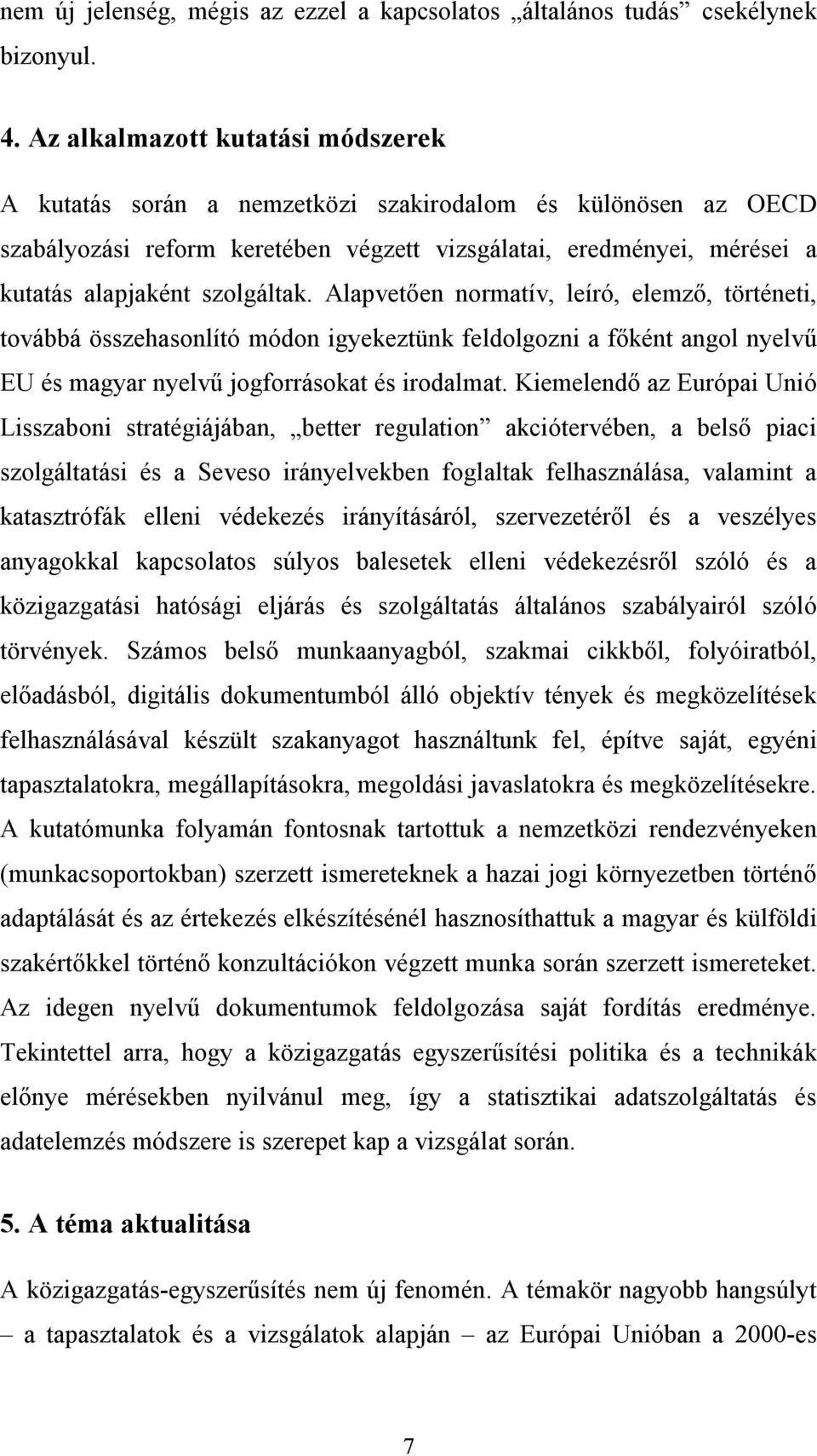 Alapvetően normatív, leíró, elemző, történeti, továbbá összehasonlító módon igyekeztünk feldolgozni a főként angol nyelvű EU és magyar nyelvű jogforrásokat és irodalmat.