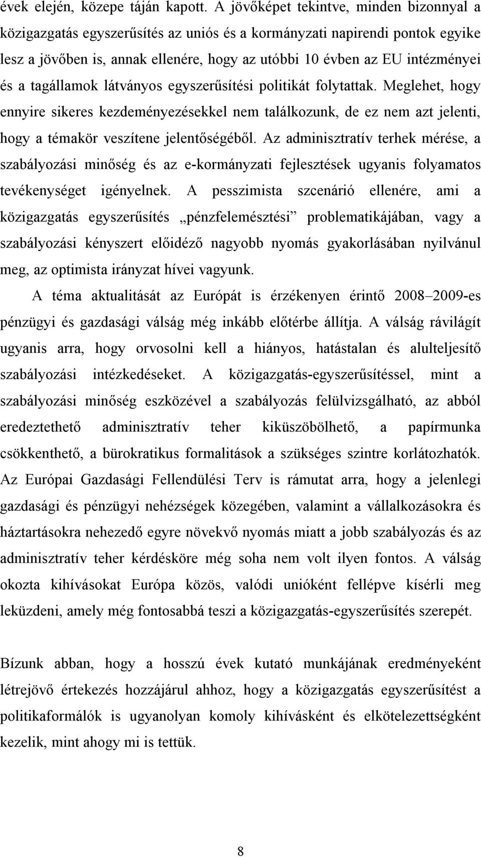 tagállamok látványos egyszerűsítési politikát folytattak. Meglehet, hogy ennyire sikeres kezdeményezésekkel nem találkozunk, de ez nem azt jelenti, hogy a témakör veszítene jelentőségéből.