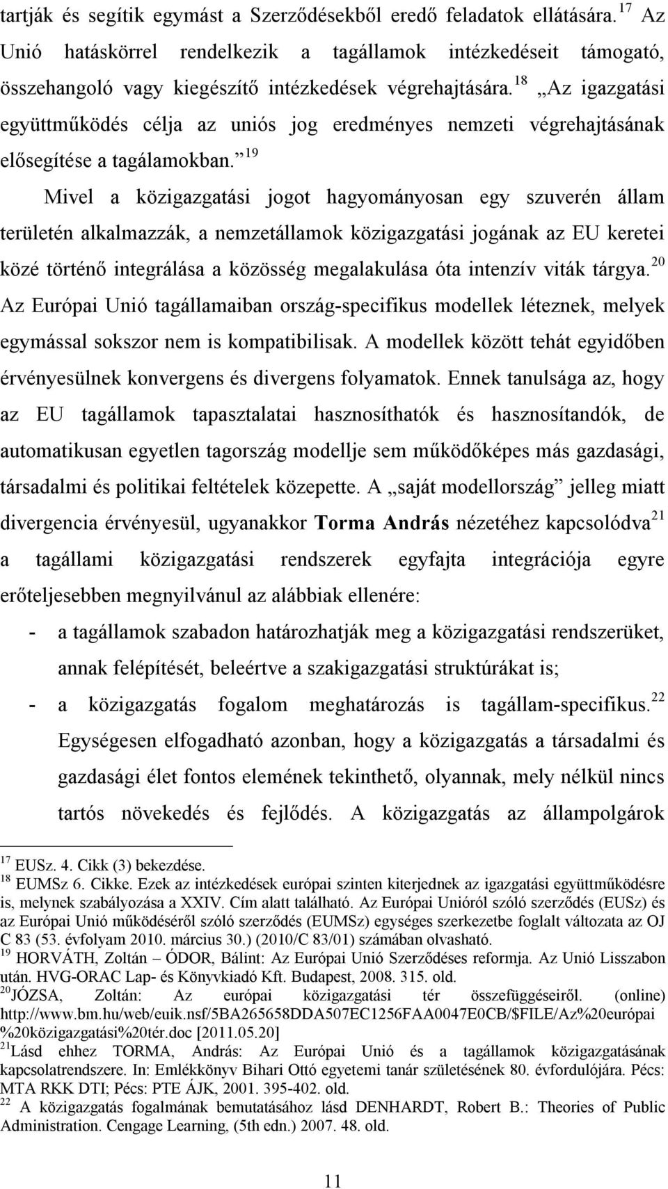 18 Az igazgatási együttműködés célja az uniós jog eredményes nemzeti végrehajtásának elősegítése a tagálamokban.