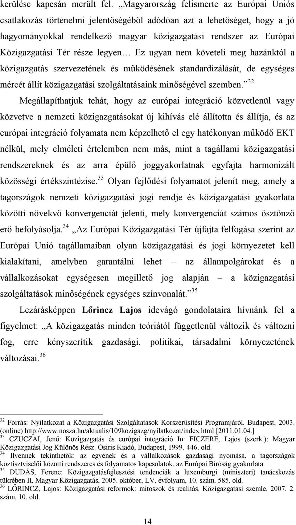 Tér része legyen Ez ugyan nem követeli meg hazánktól a közigazgatás szervezetének és működésének standardizálását, de egységes mércét állít közigazgatási szolgáltatásaink minőségével szemben.