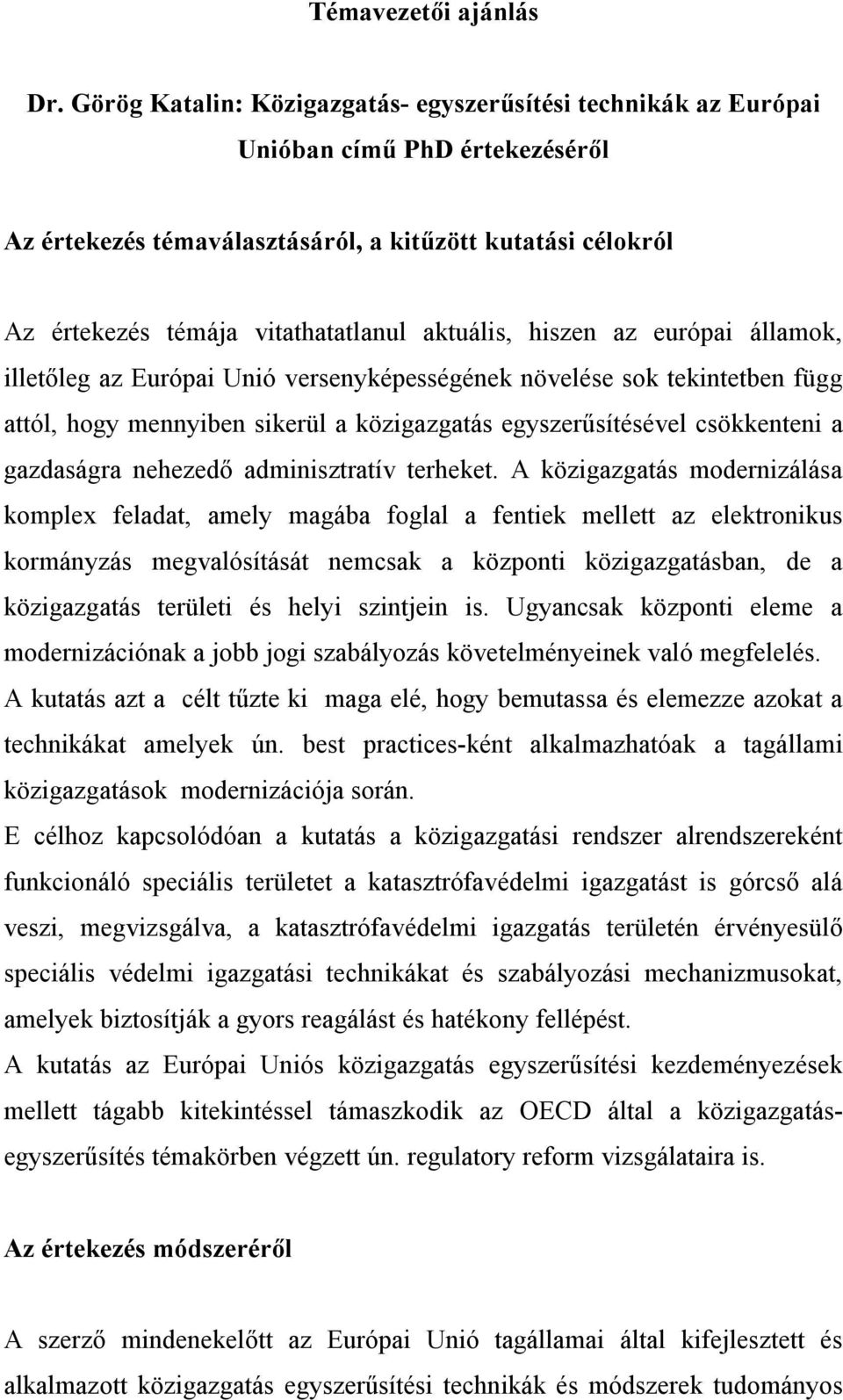 aktuális, hiszen az európai államok, illetőleg az Európai Unió versenyképességének növelése sok tekintetben függ attól, hogy mennyiben sikerül a közigazgatás egyszerűsítésével csökkenteni a