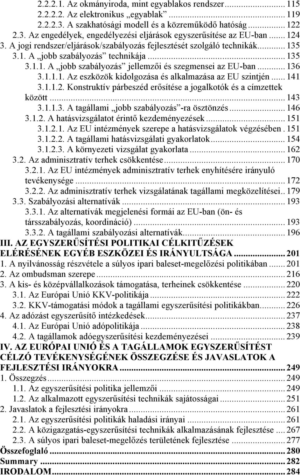 .. 141 3.1.1.2. Konstruktív párbeszéd erősítése a jogalkotók és a címzettek között... 143 3.1.1.3. A tagállami jobb szabályozás -ra ösztönzés... 146 3.1.2. A hatásvizsgálatot érintő kezdeményezések.