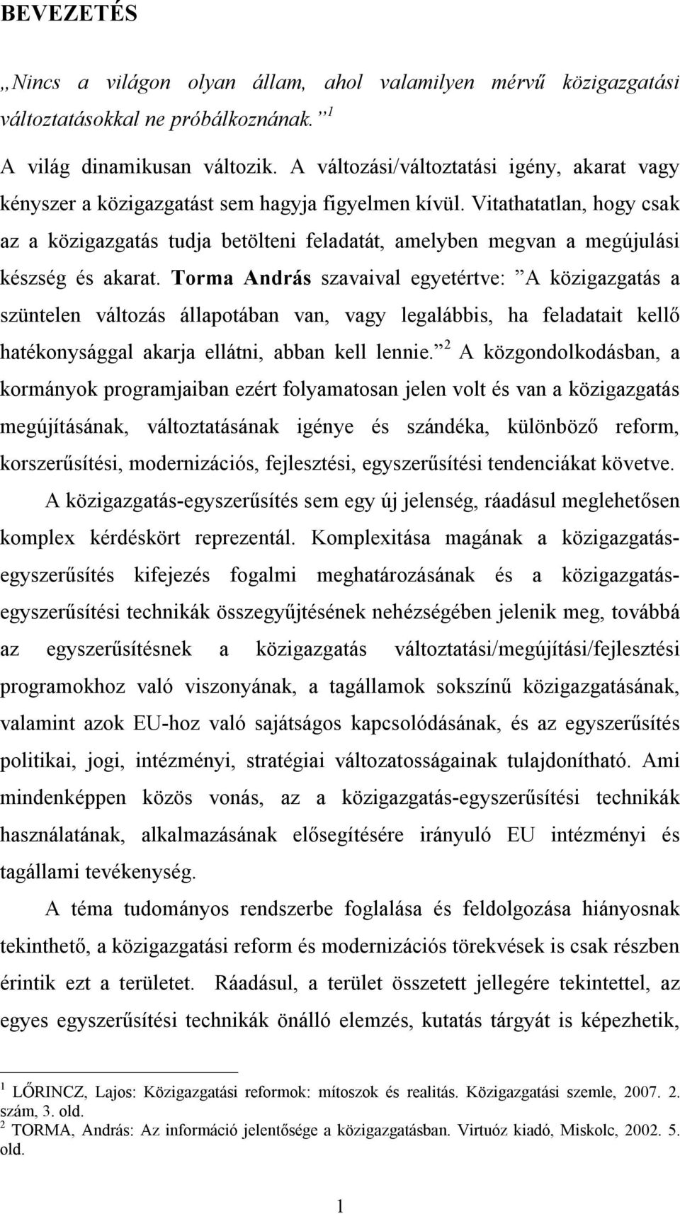 Vitathatatlan, hogy csak az a közigazgatás tudja betölteni feladatát, amelyben megvan a megújulási készség és akarat.