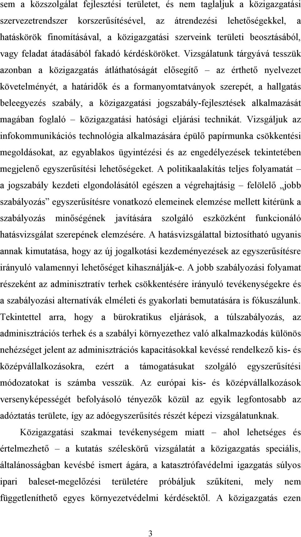 Vizsgálatunk tárgyává tesszük azonban a közigazgatás átláthatóságát elősegítő az érthető nyelvezet követelményét, a határidők és a formanyomtatványok szerepét, a hallgatás beleegyezés szabály, a