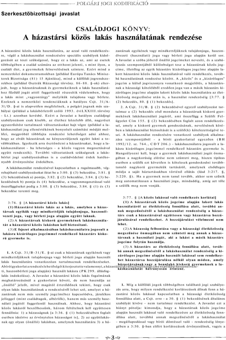 színtere. Ezért mind a nemzetközi dokumentumokban [például Európa Tanács Miniszterek Bizottsága (81) 15 Ajánlása], mind a külföldi jogrendszerekben (például Osztrák Házassági törvény. 86-88.