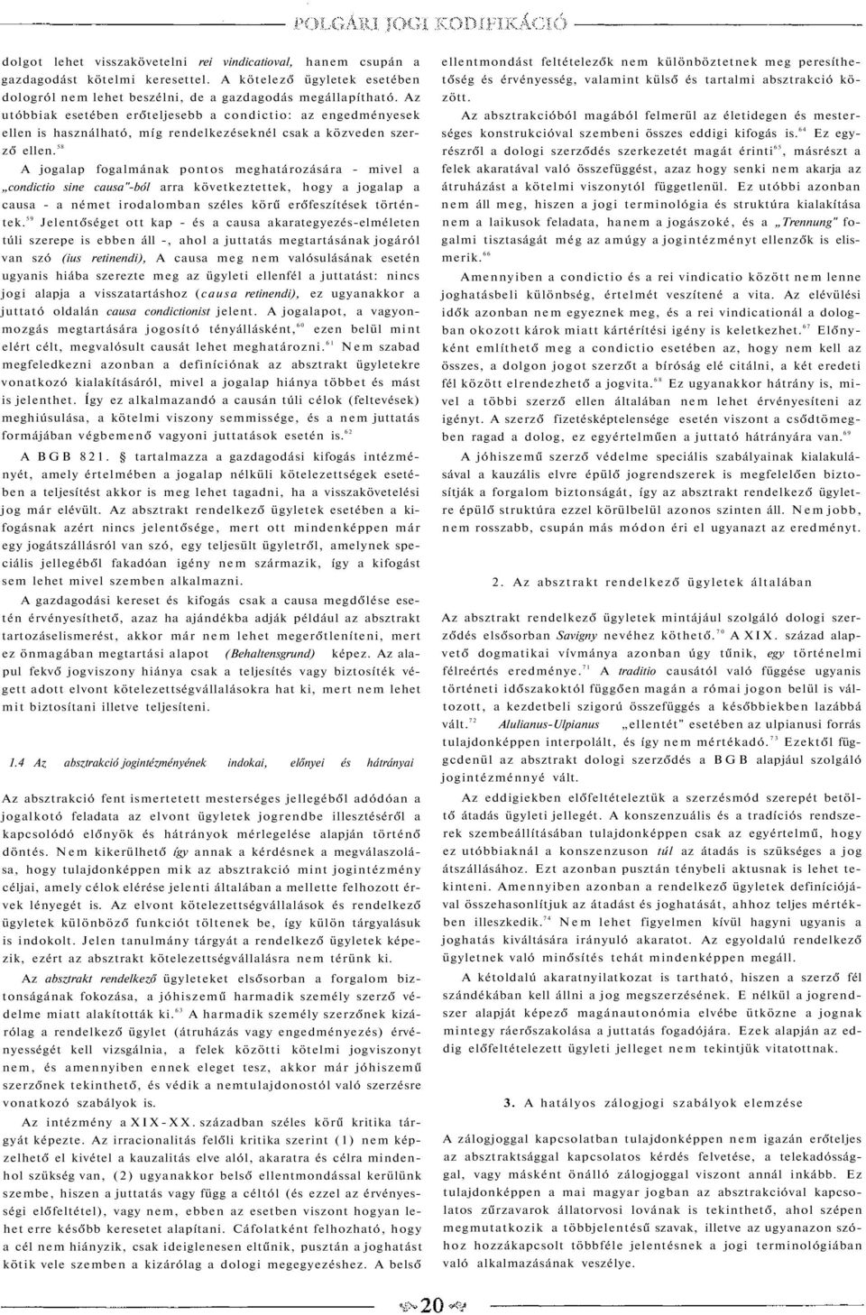 58 A jogalap fogalmának pontos meghatározására - mivel a condictio sine causa"-ból arra következtettek, hogy a jogalap a causa - a német irodalomban széles körű erőfeszítések történtek.