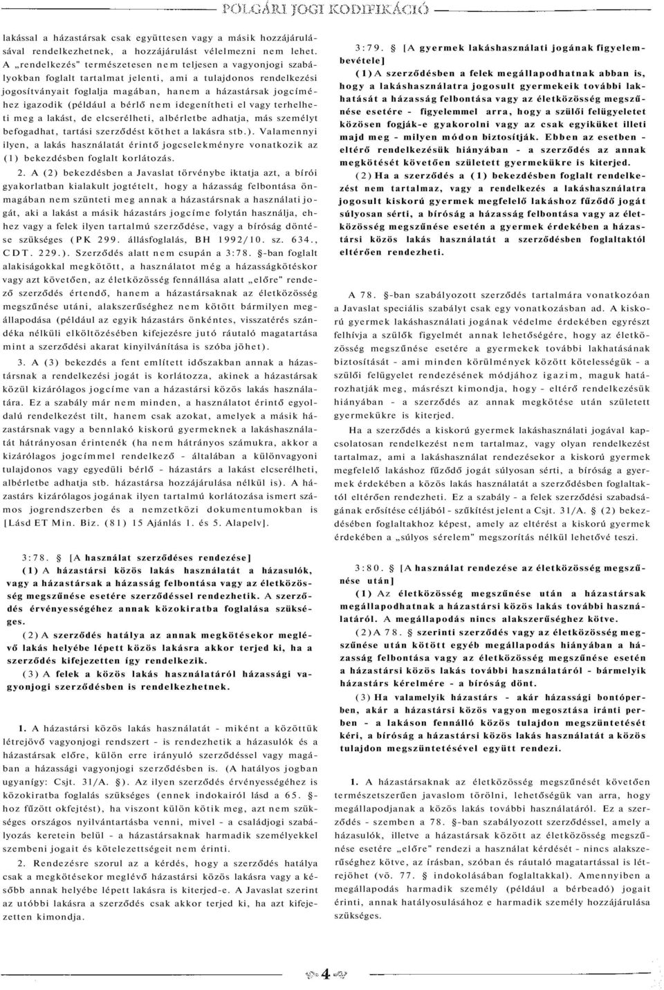 (például a bérlő nem idegenítheti el vagy terhelheti meg a lakást, de elcserélheti, albérletbe adhatja, más személyt befogadhat, tartási szerződést köthet a lakásra stb.).