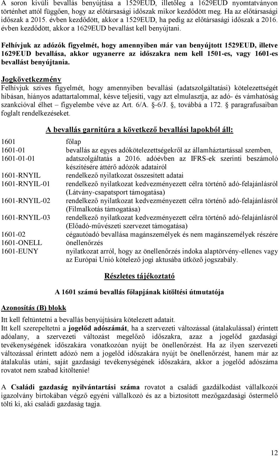 Felhívjuk az adózók figyelmét, hogy amennyiben már van benyújtott 1529EUD, illetve 1629EUD bevallása, akkor ugyanerre az időszakra nem kell 1501-es, vagy 1601-es bevallást benyújtania.