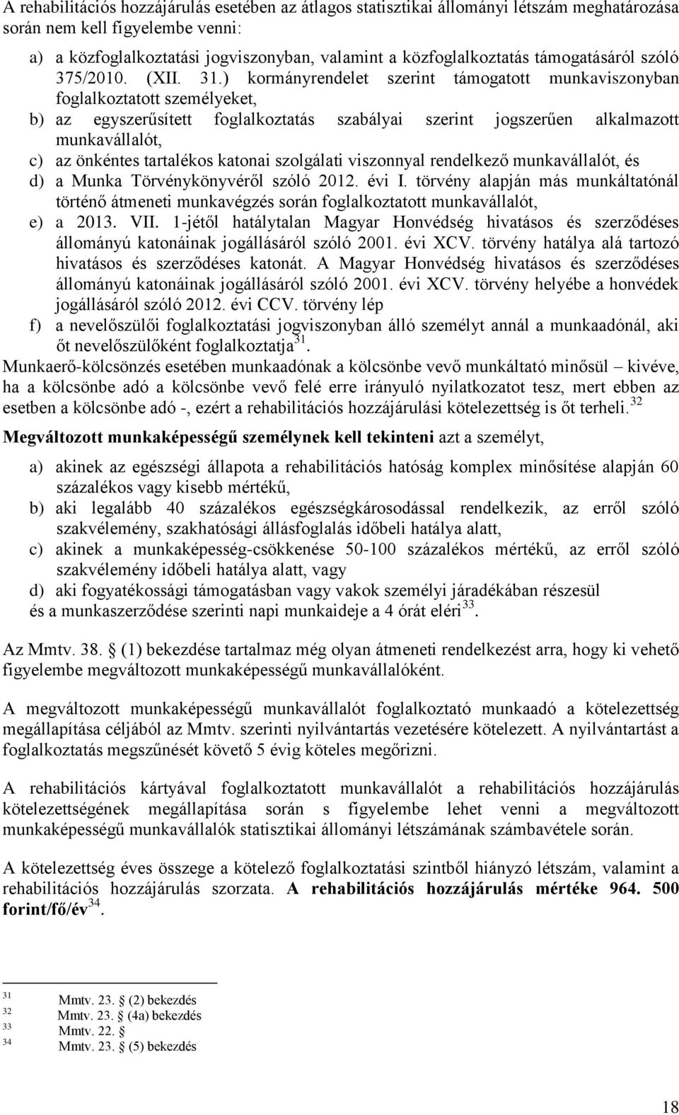 ) kormányrendelet szerint támogatott munkaviszonyban foglalkoztatott személyeket, b) az egyszerűsített foglalkoztatás szabályai szerint jogszerűen alkalmazott munkavállalót, c) az önkéntes tartalékos