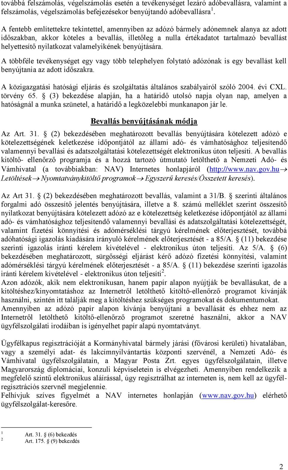 nyilatkozat valamelyikének benyújtására. A többféle tevékenységet egy vagy több telephelyen folytató adózónak is egy bevallást kell benyújtania az adott időszakra.