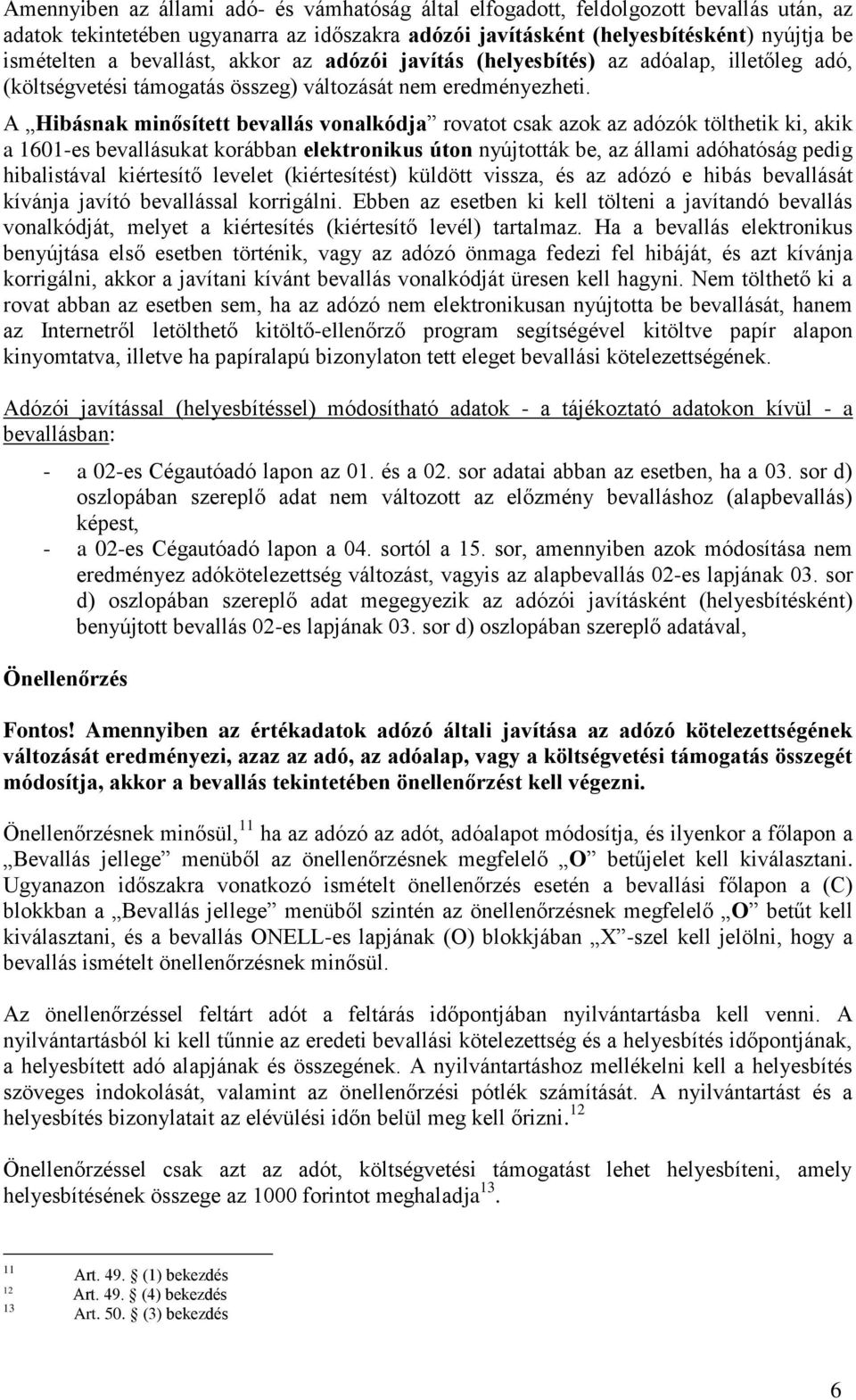 A Hibásnak minősített bevallás vonalkódja rovatot csak azok az adózók tölthetik ki, akik a 1601-es bevallásukat korábban elektronikus úton nyújtották be, az állami adóhatóság pedig hibalistával