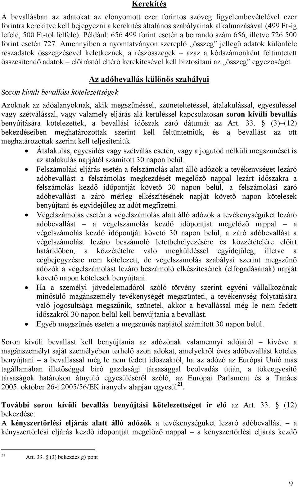 Amennyiben a nyomtatványon szereplő összeg jellegű adatok különféle részadatok összegzésével keletkeznek, a részösszegek azaz a kódszámonként feltüntetett összesítendő adatok előírástól eltérő