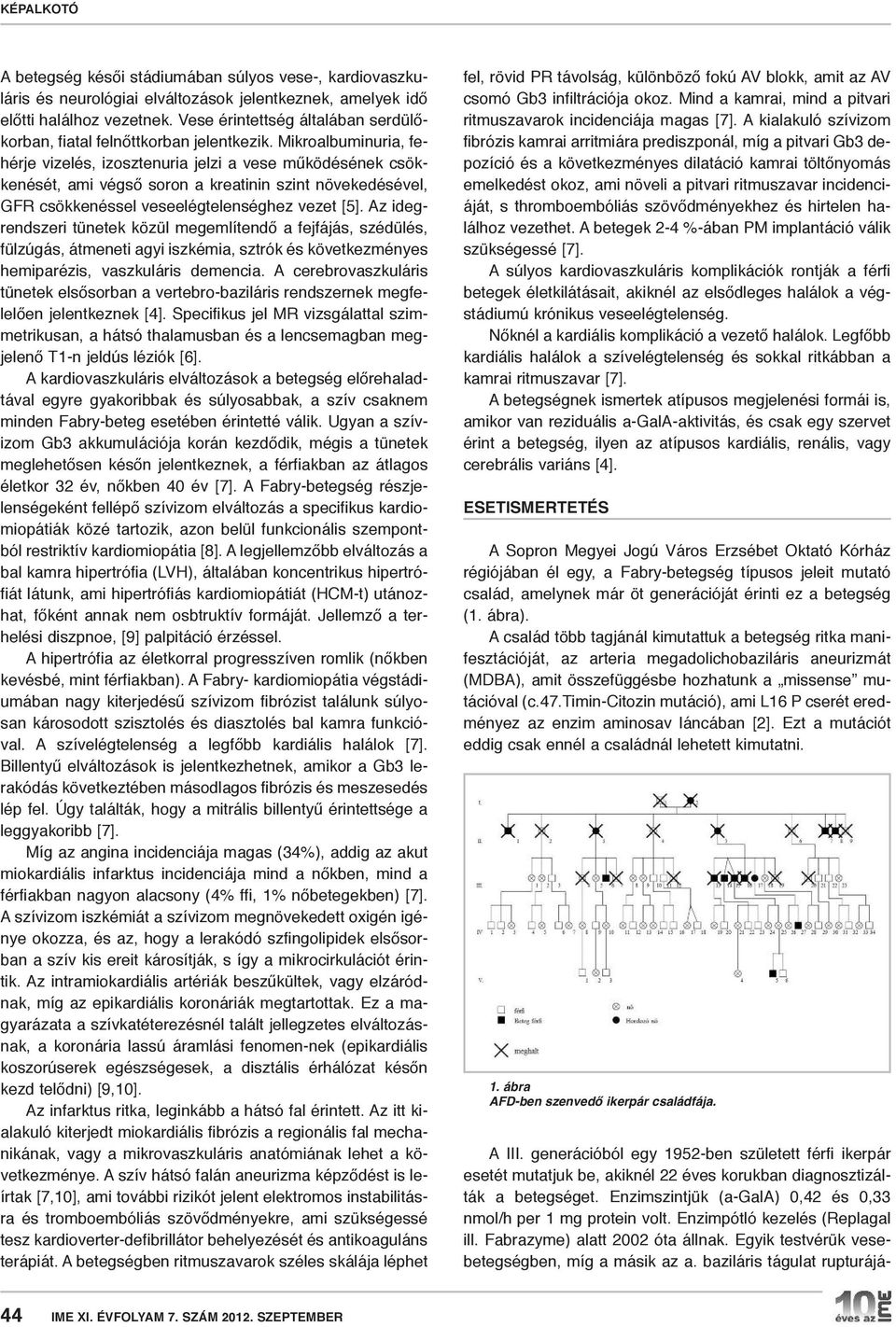 Mikroalbuminuria, fehérje vizelés, izosztenuria jelzi a vese működésének csökkenését, ami végső soron a kreatinin szint növekedésével, GFR csökkenéssel veseelégtelenséghez vezet [5].