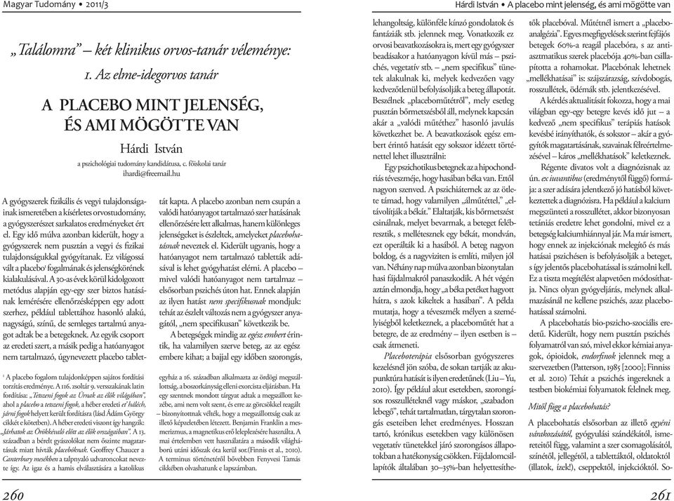 versszakának latin fordítása: Tetszeni fogok az Úrnak az élők világában, ahol a placebo a tetszeni fogok, a héber eredeti et háléch, járni fogok helyett került fordításra (lásd Ádám György cikkét e