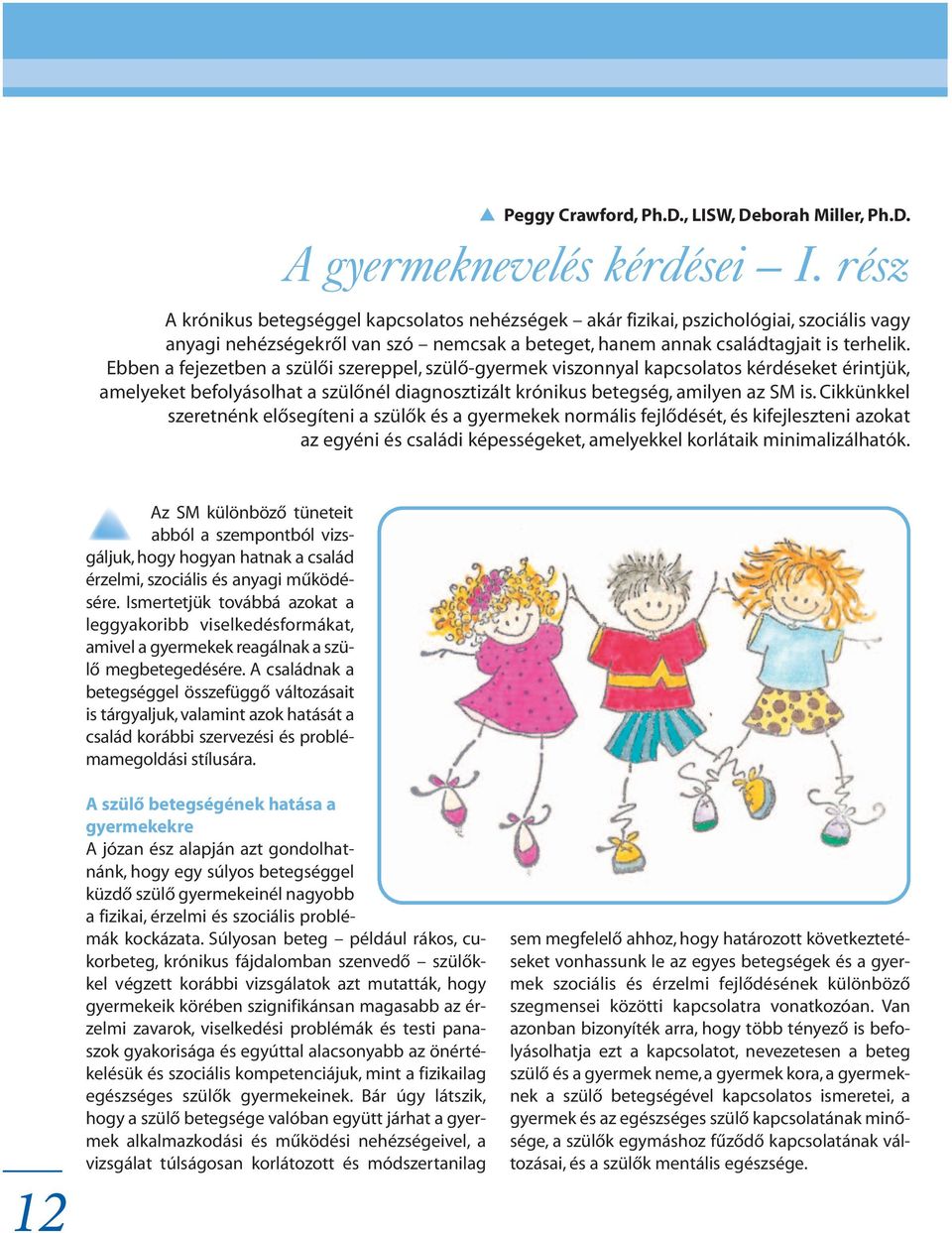 Ebben a fejezetben a szülõi szereppel, szülõ-gyermek viszonnyal kapcsolatos kérdéseket érintjük, amelyeket befolyásolhat a szülõnél diagnosztizált krónikus betegség, amilyen az SM is.