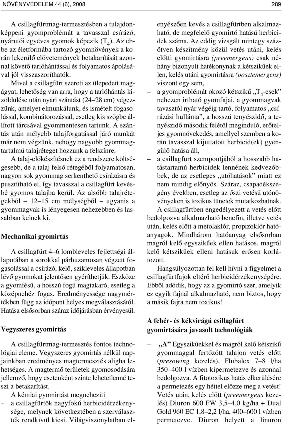 Mivel a csillagfürt szereti az ülepedett magágyat, lehetôség van arra, hogy a tarlóhántás kizöldülése után nyári szántást (24 28 cm) végezzünk, amelyet elmunkálunk, és ismételt fogasolással,